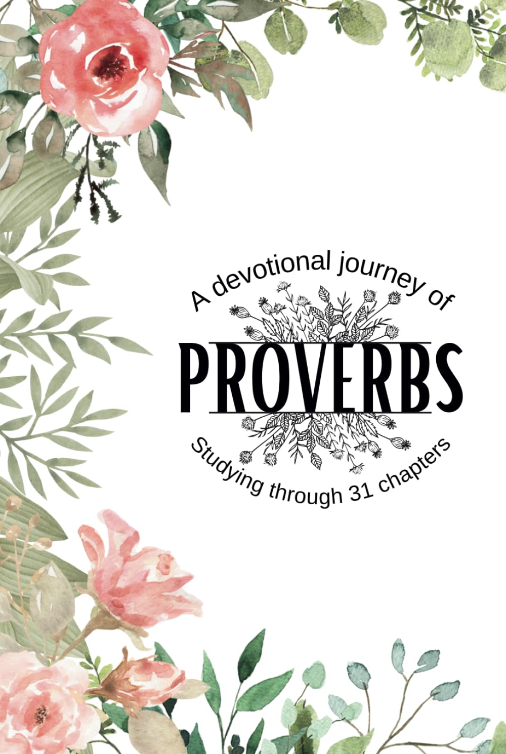 A devotional journey of Proverbs: Studying through 31 chapters