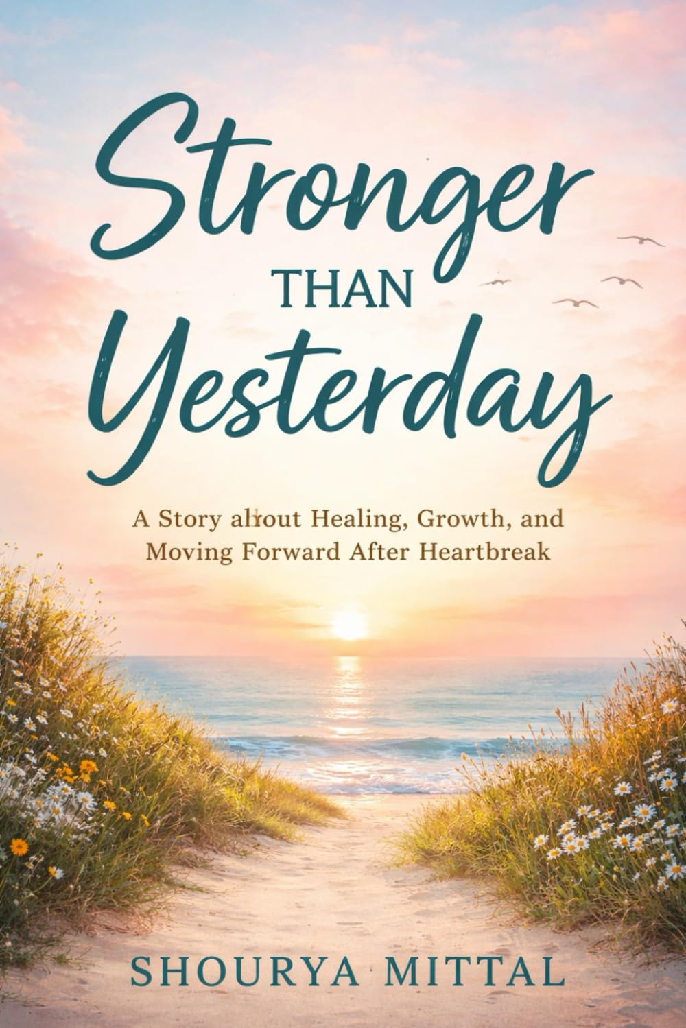 STRONGER THAN YESTERDAY:: A Story About Healing, Growth, and Moving Forward After Heartbreak.