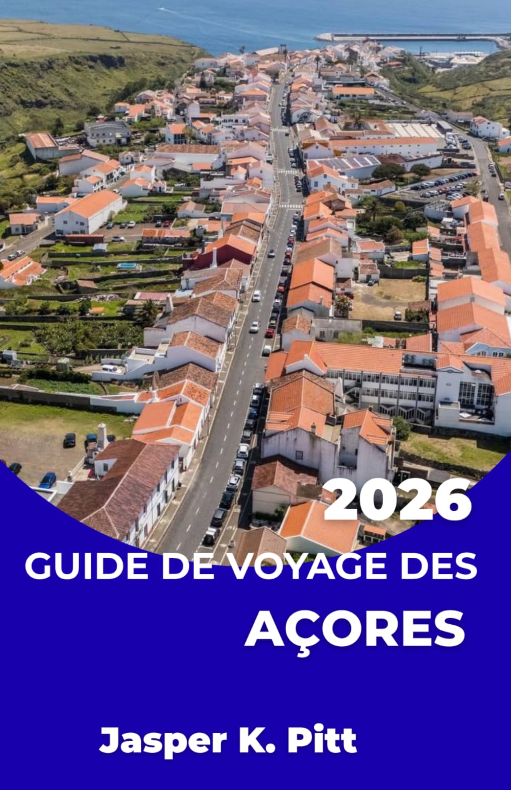 GUIDE DE VOYAGE DES AÇORES 2026: Itinéraires coordonnés de navigation d'île en île à travers les îles de l'Atlantique, avec horaires de transport, ... multi-îles pour les explorateurs indépendants