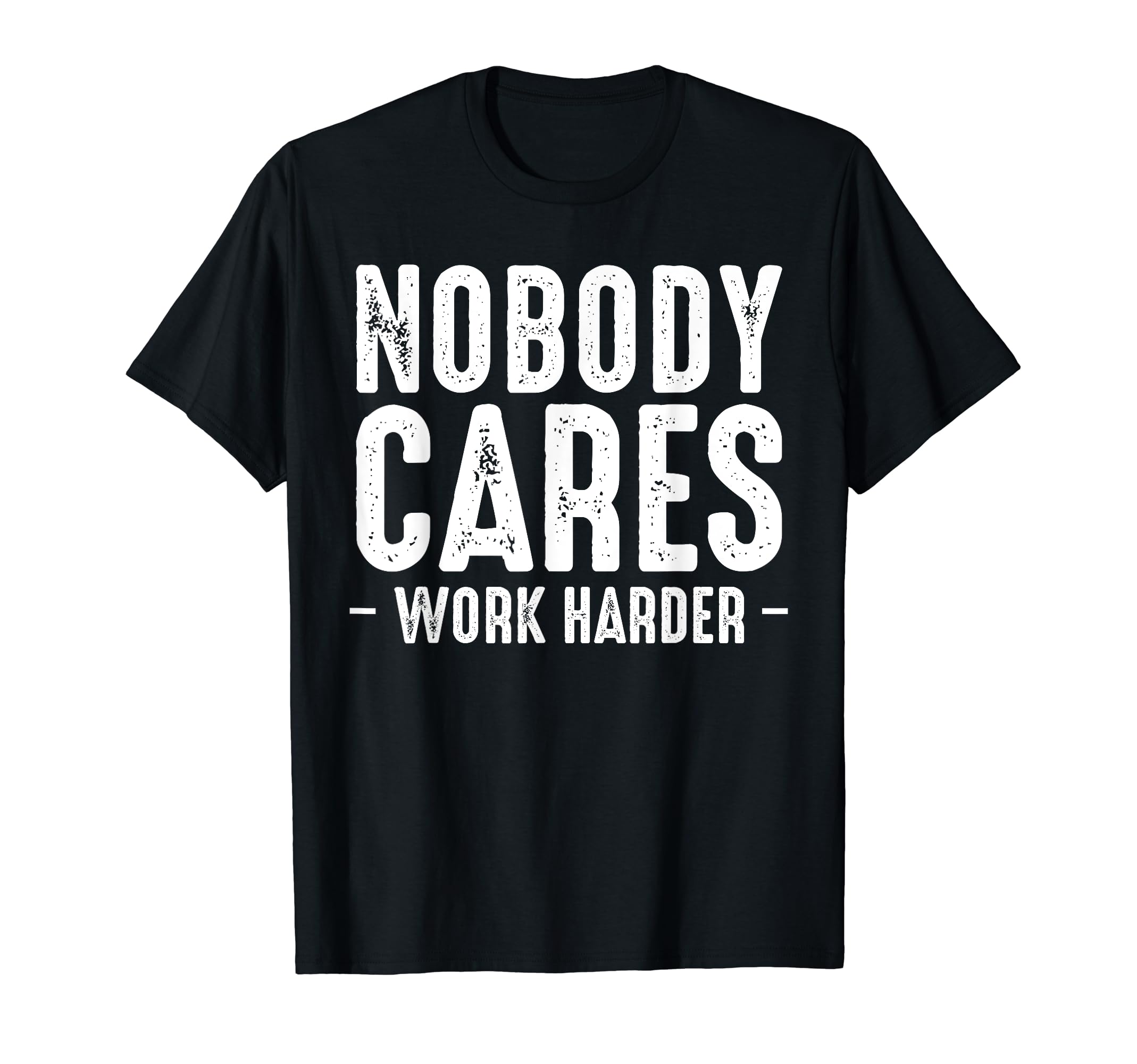 Best Motivational Gift Ideas TeeNobody Cares Work Harder Motivational Quotes Sayings T-Shirt
