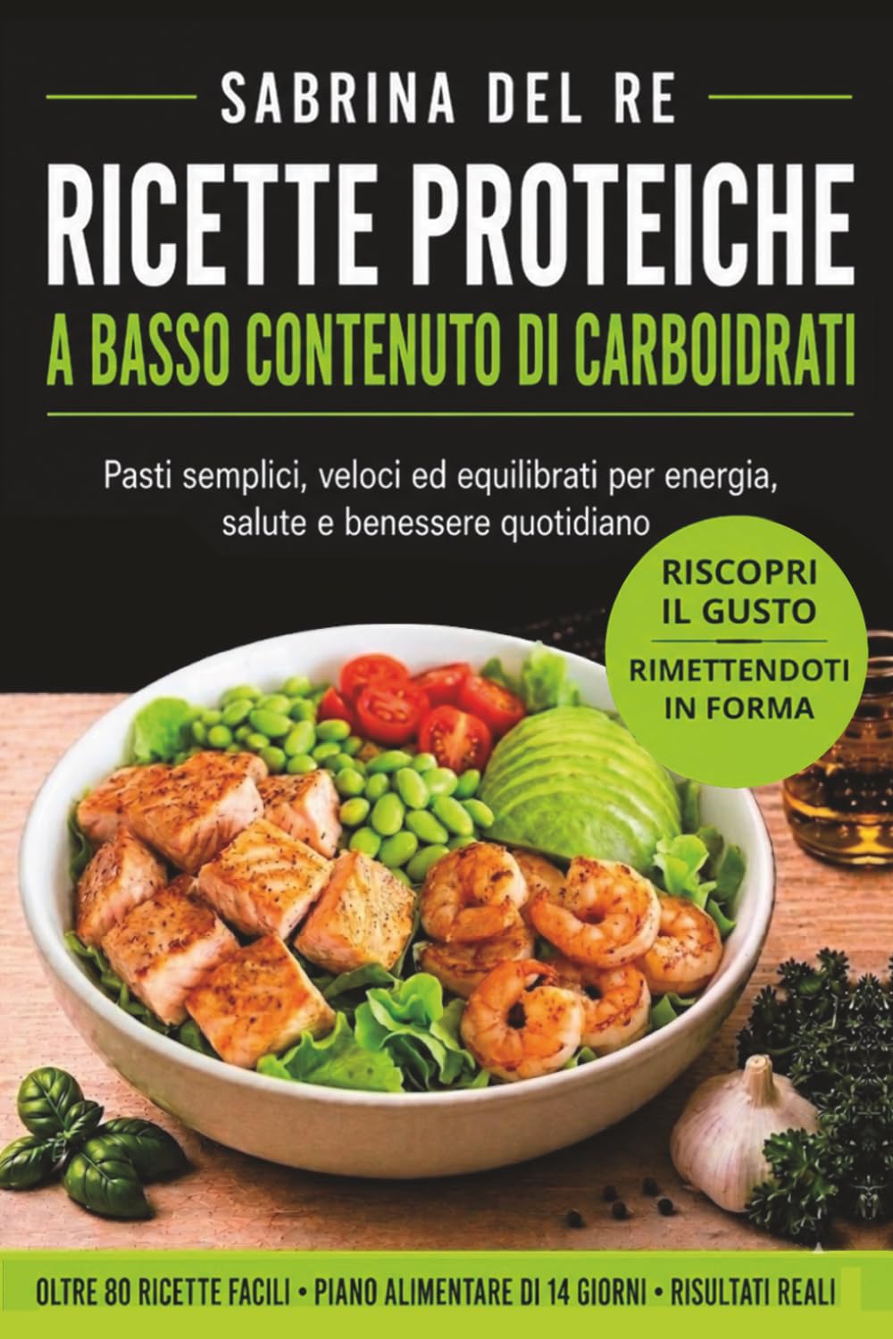 RICETTE PROTEICHE A BASSO CONTENUTO DI CARBOIDRATI: Pasti semplici, veloci ed equilibrati per energia, salute e benessere quotidiano