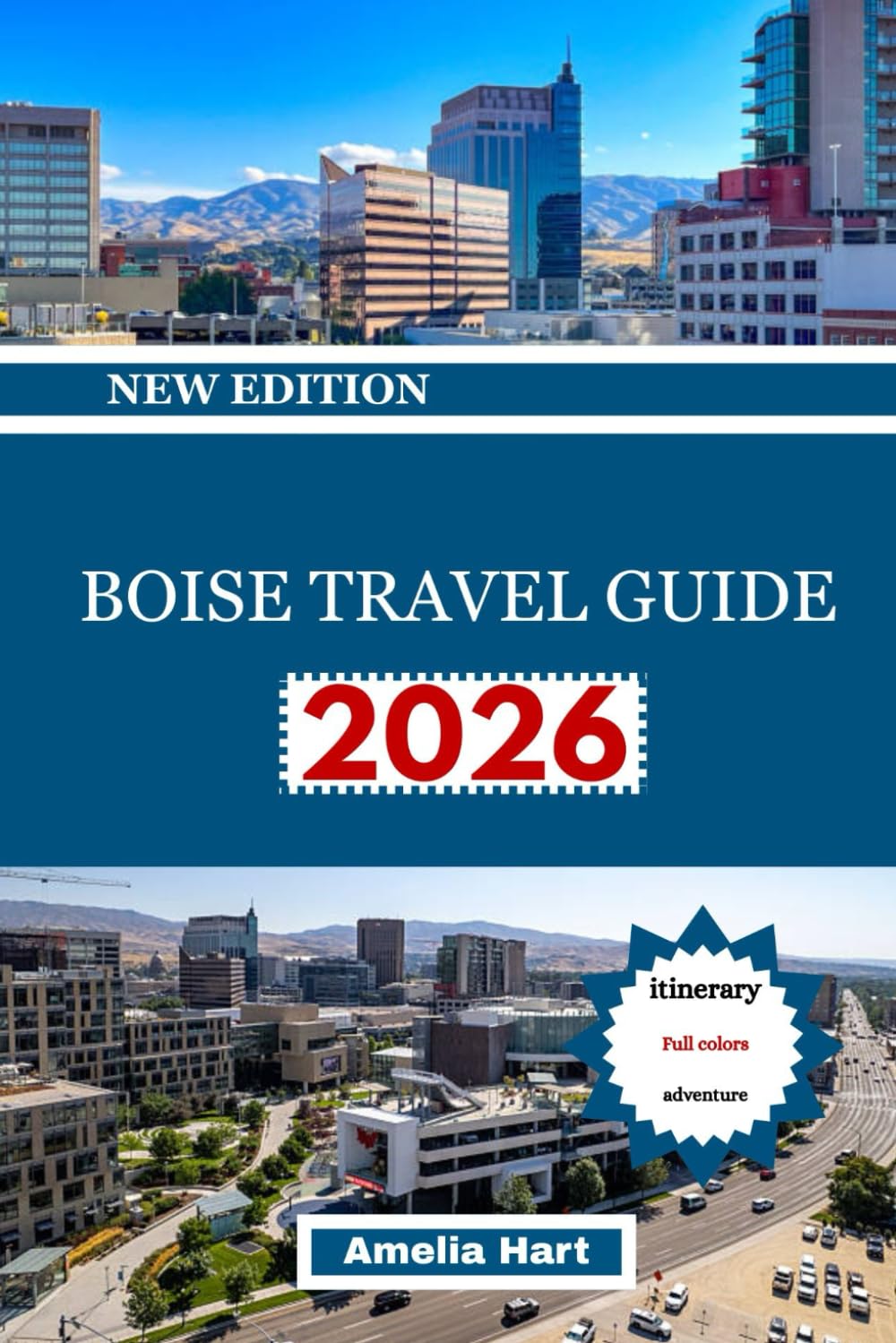 BOISE TRAVEL GUIDE: The Complete Boise Travel Guide: Outdoor Adventures, Scenic Trails, Food & Craft Culture, Neighborhood Highlights, Hidden Gems, and Unforgettable City Experiences