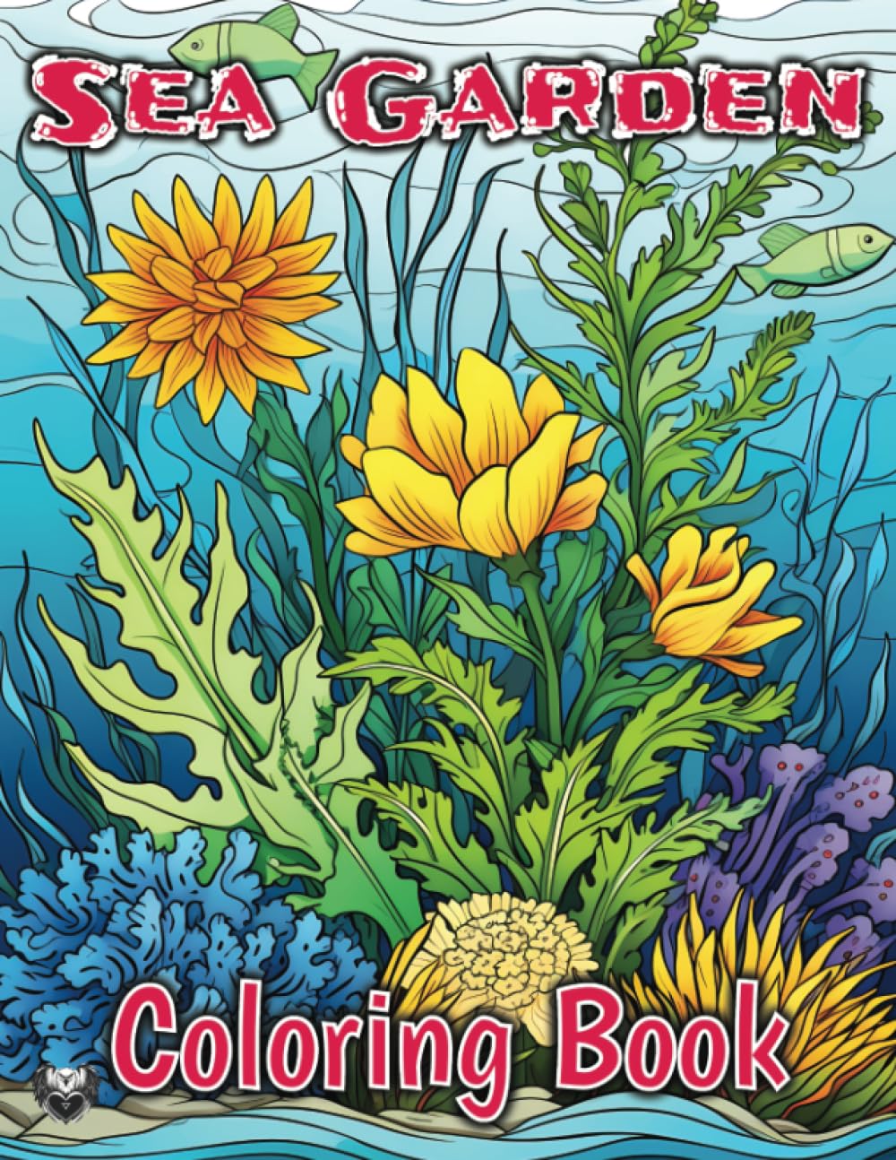 Sea Garden Coloring Books for All Ages: Challenging and Fun Sea Garden Coloring Book for Adults, Teens and Kids (Underwater World)