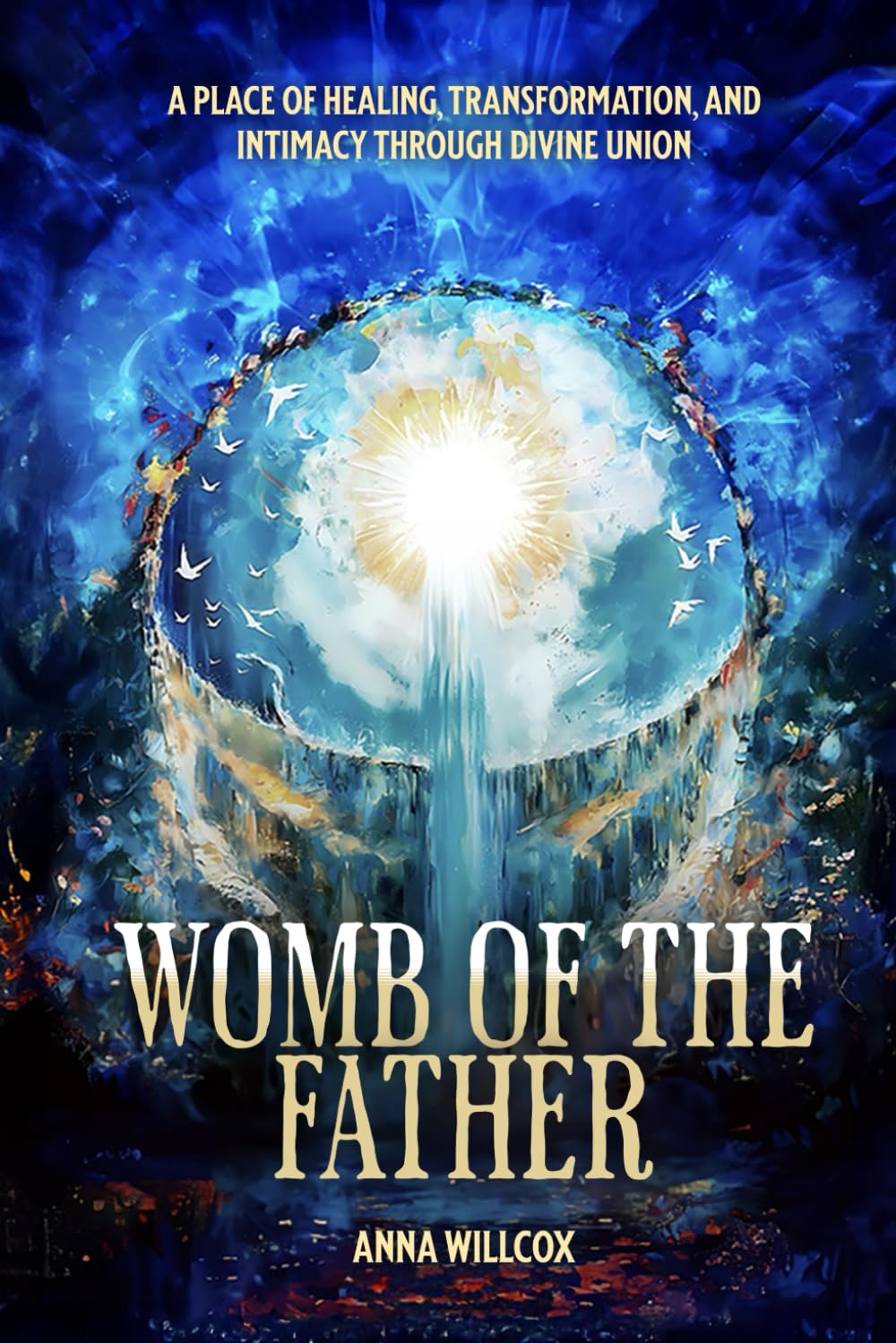 Womb of the Father: A Place of Healing, Transformation, and Intimacy Through Divine Union