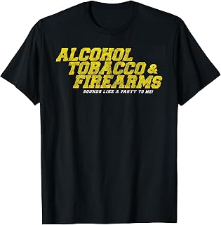 Alcohol Tobacco Firearms Sounds Like A Party To Me T-Shirt