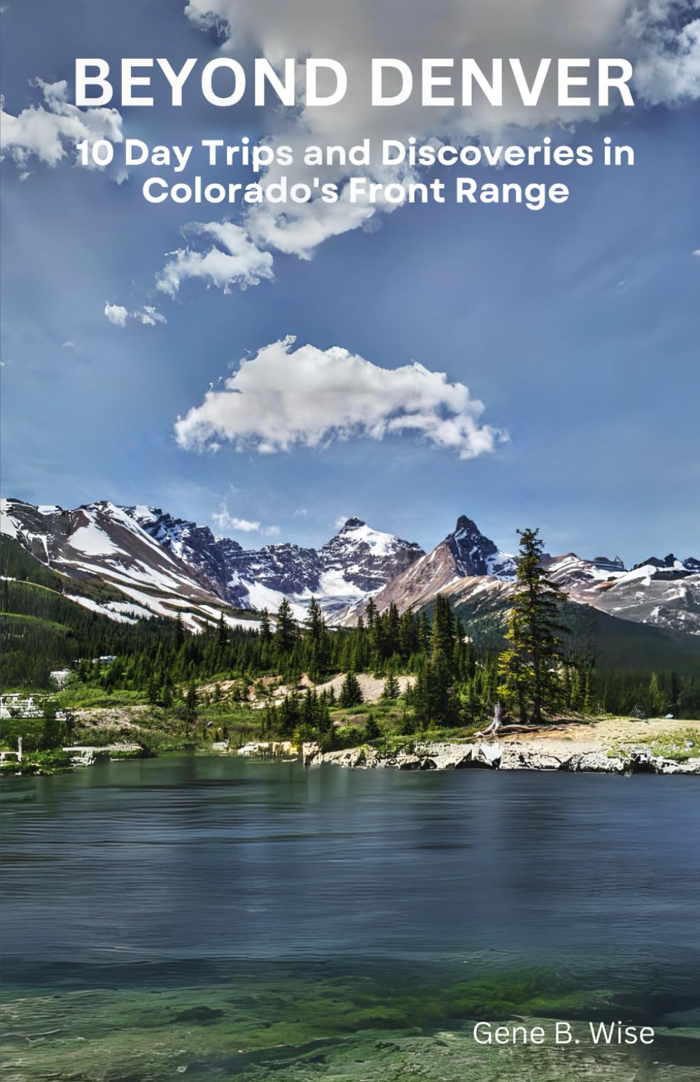 Beyond Denver: 10 Day Trips and Discoveries in Colorado's Front Range