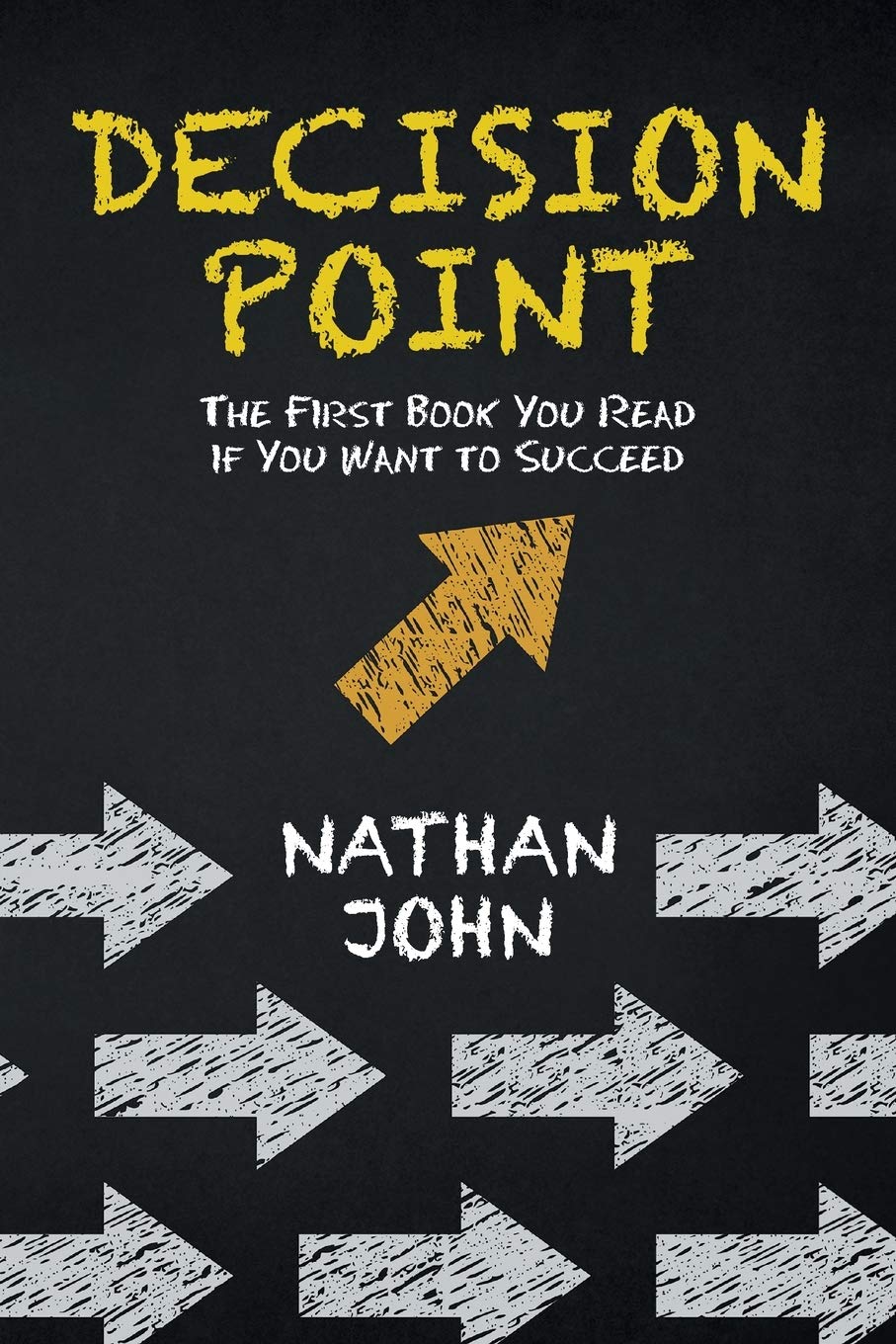 Decision Point: The First Book You Read If You Want to Succeed By Nathan John