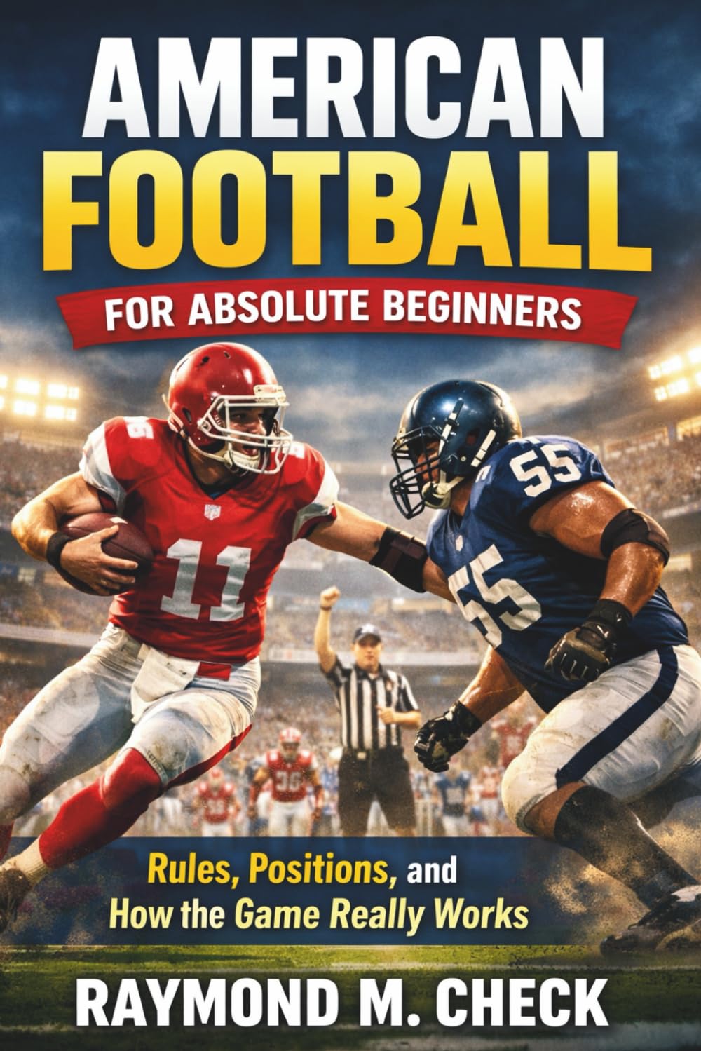American Football for Absolute Beginners: Rules, Positions, and How the Game Really Works