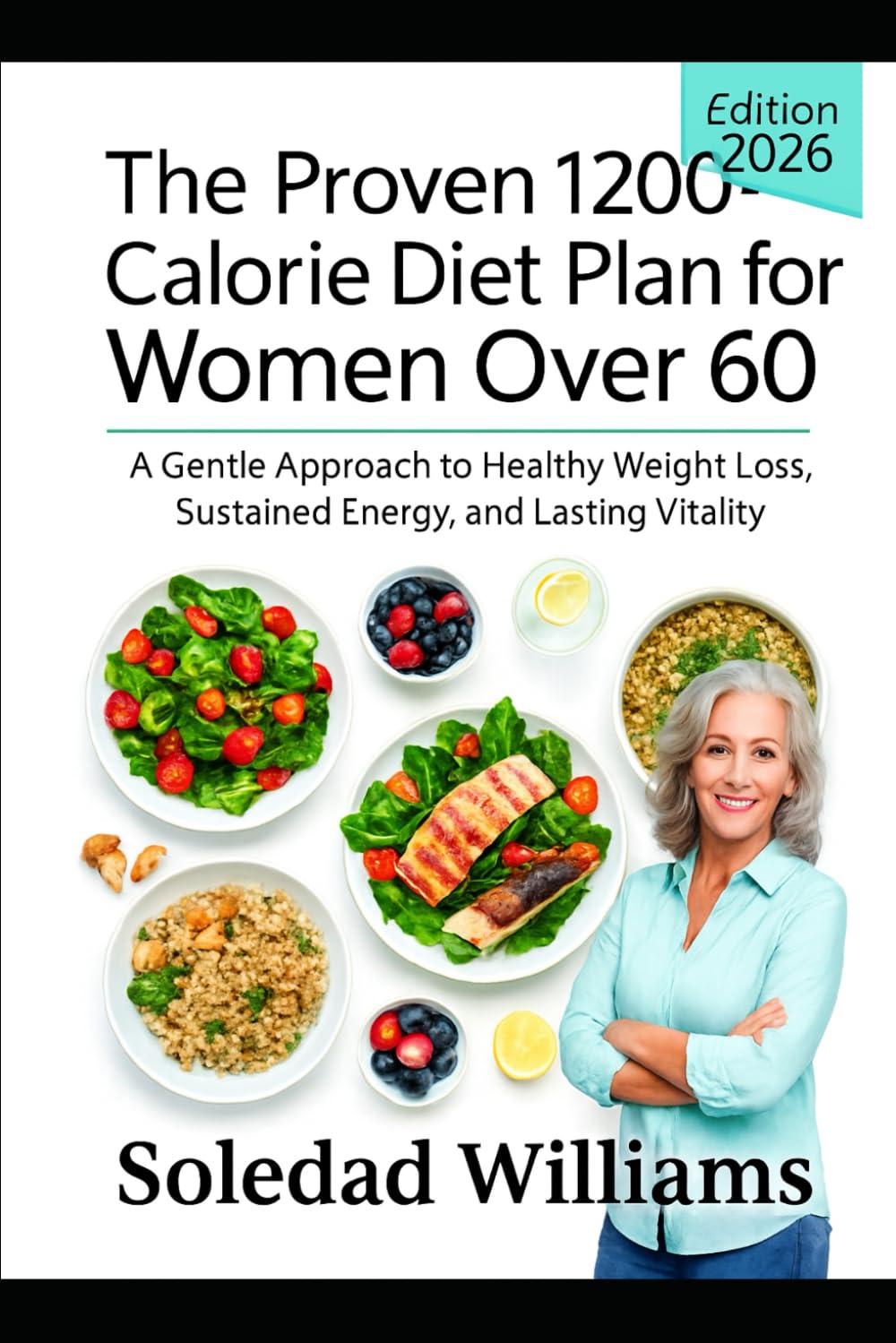 The Proven 1200-Calorie Diet Plan for Women Over 60: A Gentle Approach to Healthy Weight Loss, Sustained Energy, and Lasting Vitality