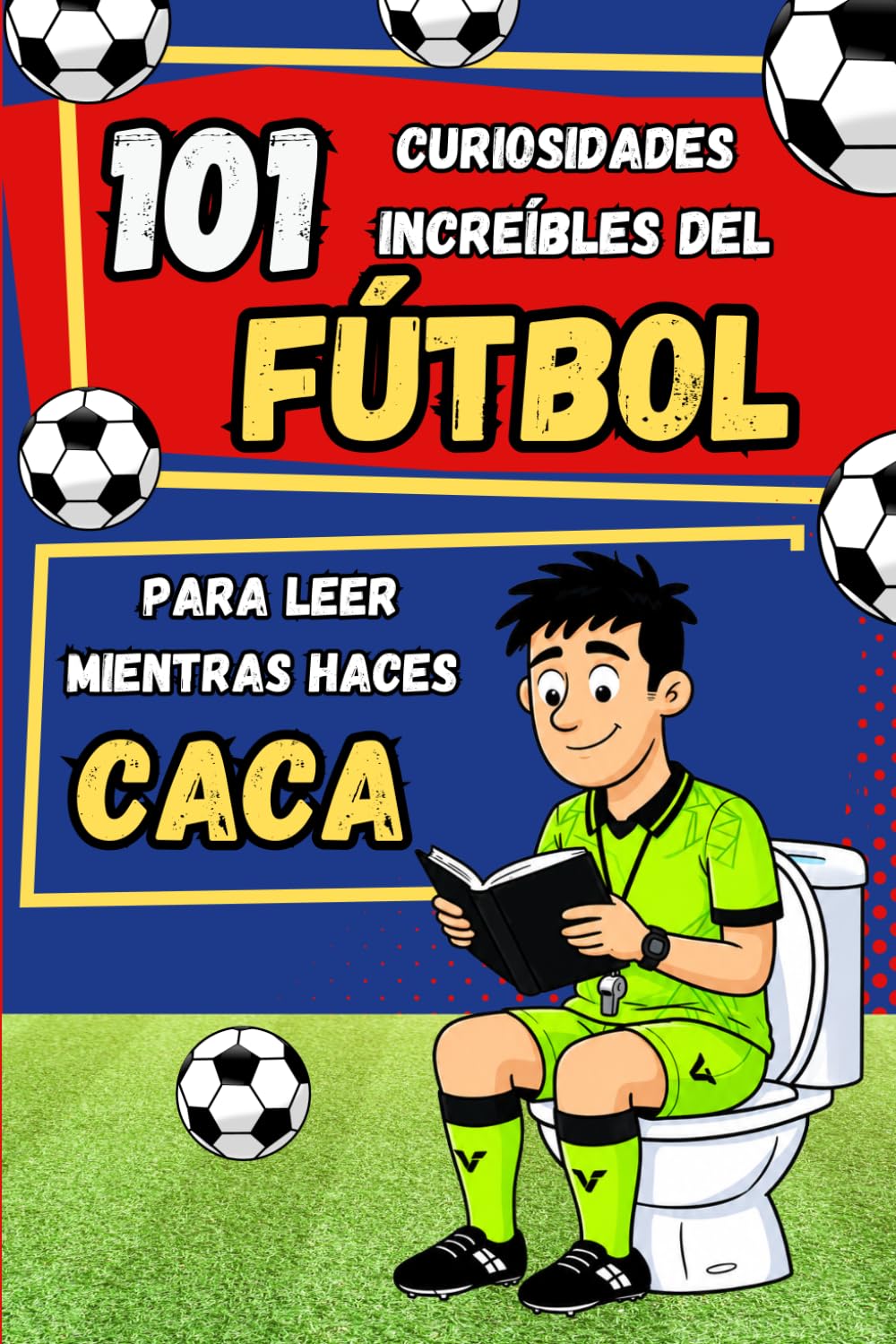 101 curiosidades increíbles del fútbol para leer mientras haces CACA: Récords, anécdotas e historias increíbles sobre el fútbol — La idea de regalo ... jóvenes y aficionados de todas las edades