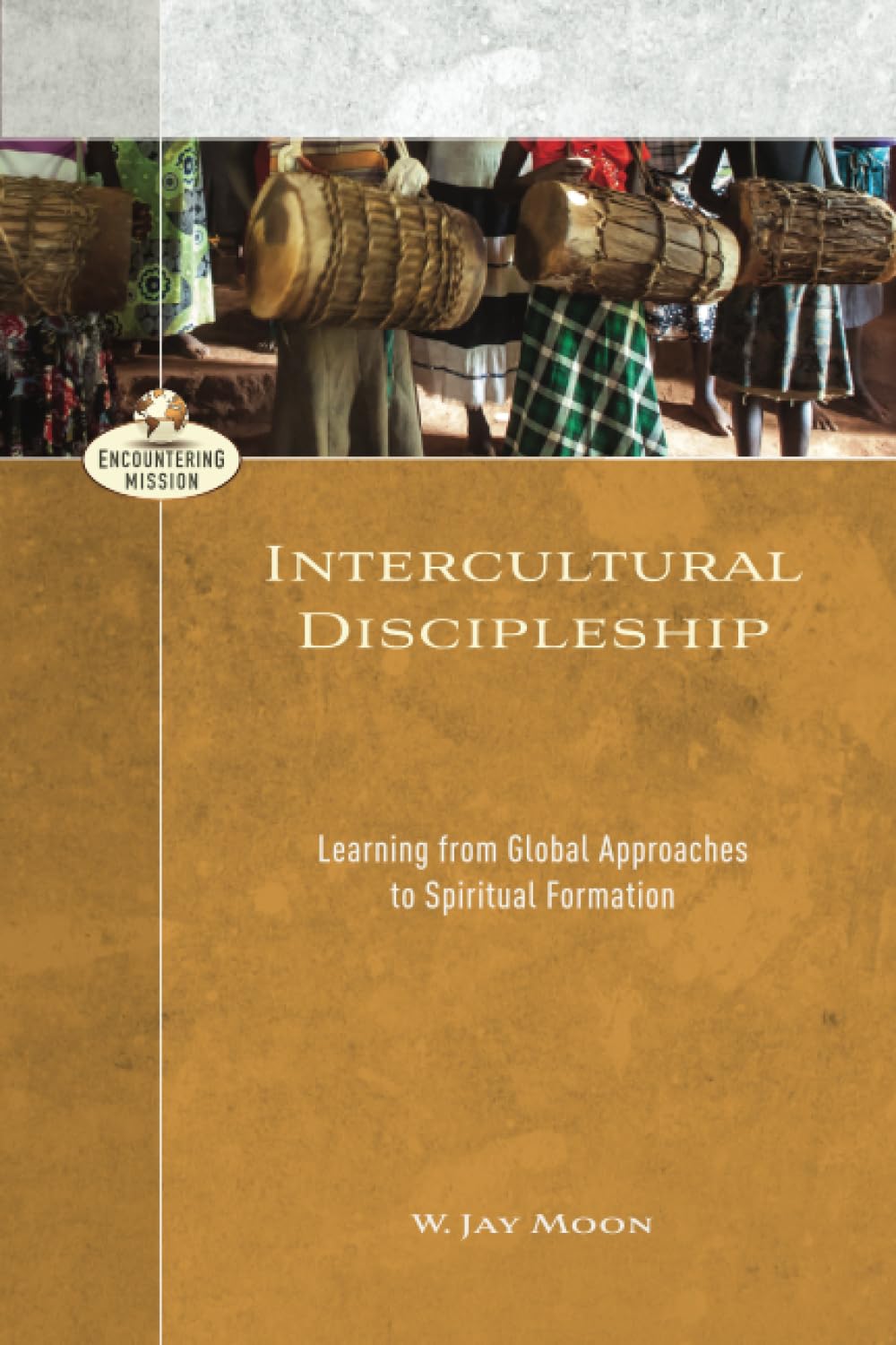 Intercultural Discipleship: Learning from Global Approaches to Spiritual Formation (Encountering Mission)