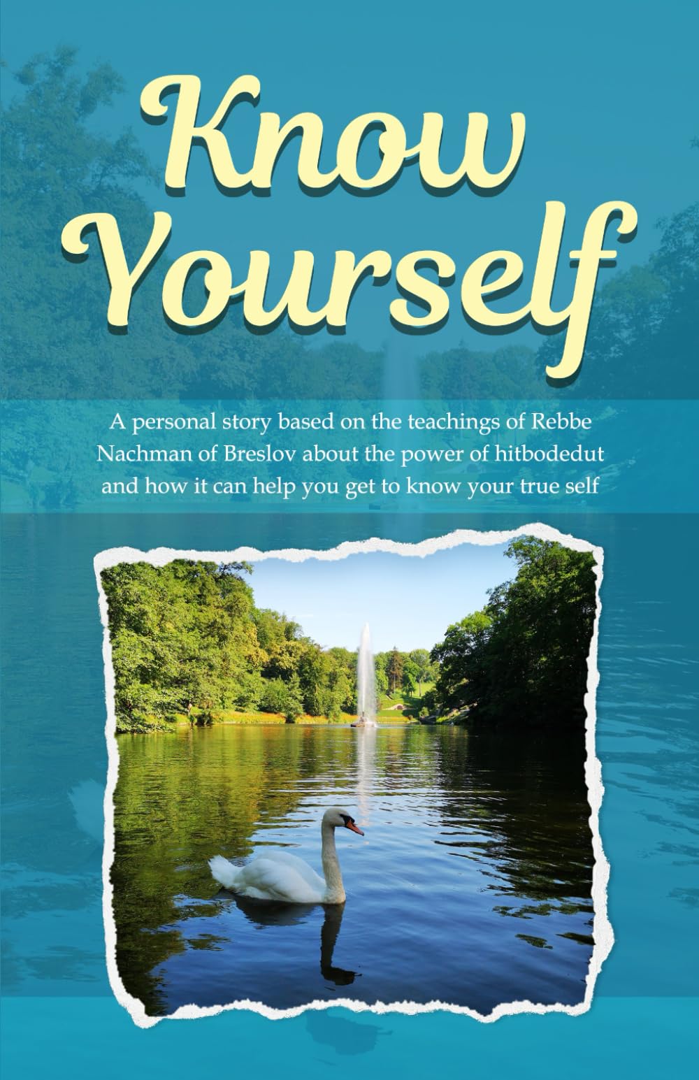 Know Yourself: A personal story based on the teachings of Rebbe Nachman of Breslov about the power of hitbodedut and how it can help you get to know your true self.