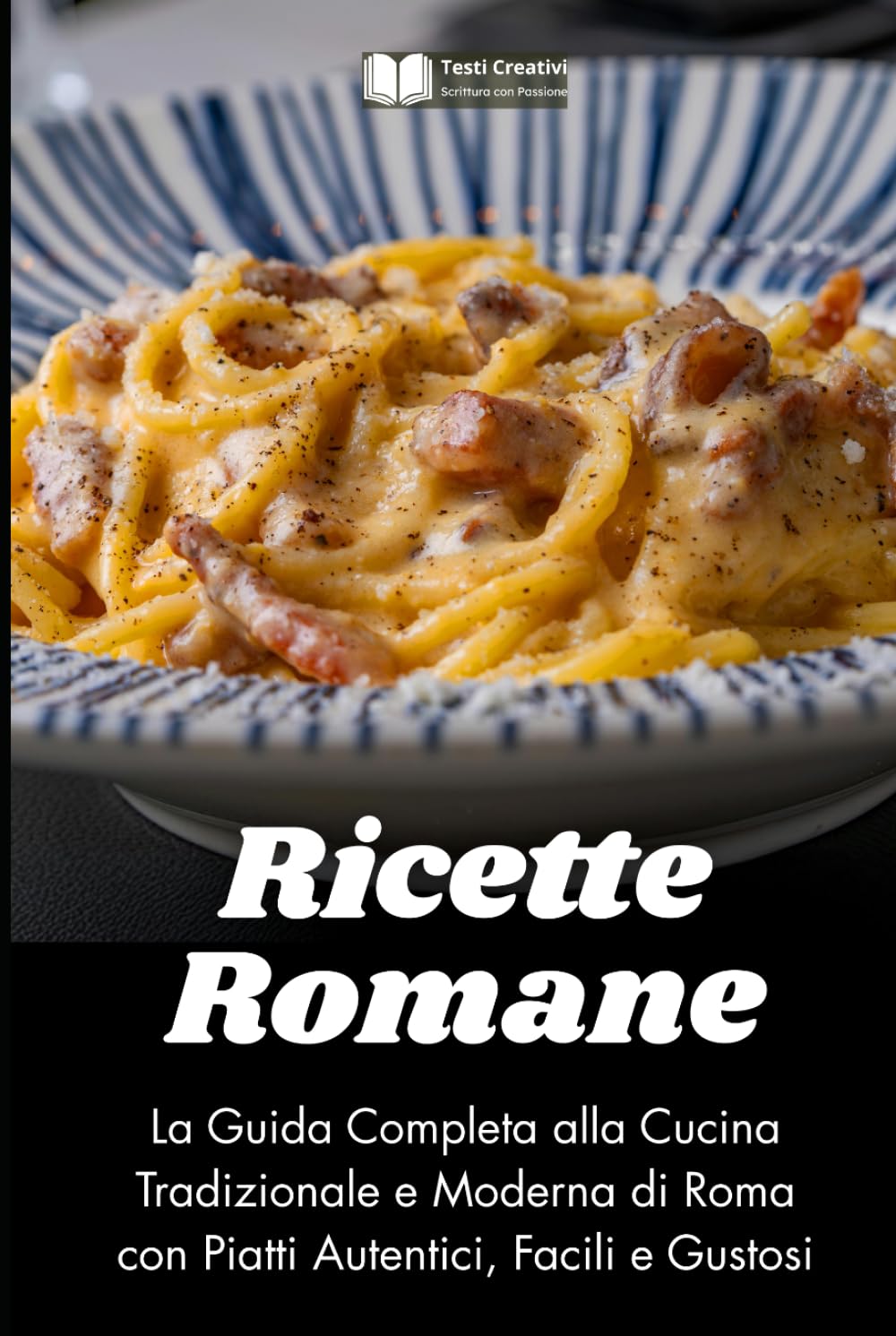 Ricette Romane: La Guida Completa alla Cucina Tradizionale e Moderna di Roma con Piatti Autentici, Facili e Gustosi (Cucina Tradizionale Italiana)