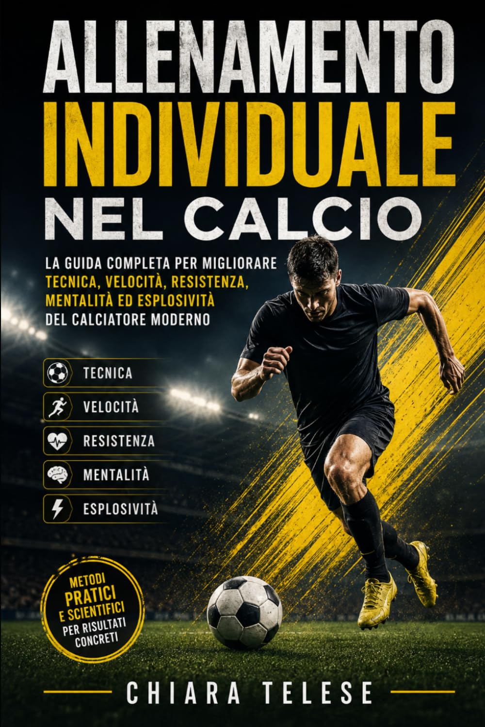 ALLENAMENTO INDIVIDUALE NEL CALCIO: La guida completa per migliorare tecnica, velocità, resistenza, mentalità ed esplosività del calciatore moderno
