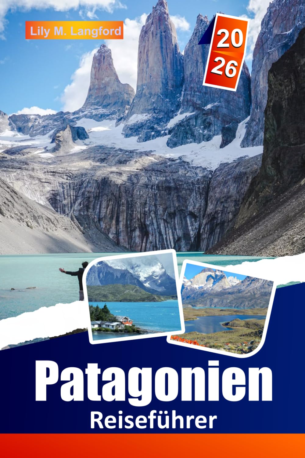Patagonien Reiseführer 2026: Wandern Sie auf legendären Pfaden, entdecken Sie majestätische Gletscher, tauchen Sie in die lokale Kultur ein und erkunden Sie die wilde Schönheit Chiles und Argentiniens