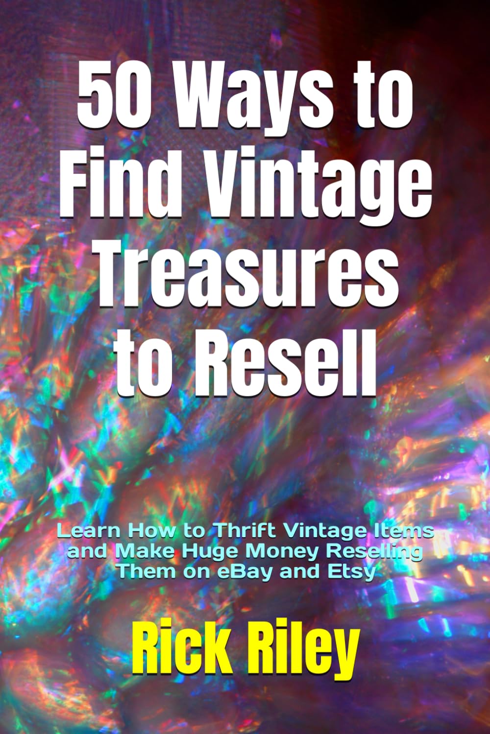 50 Ways to Find Vintage Treasures to Resell: Learn How to Thrift Vintage Items and Make Huge Money Reselling Them on eBay and Etsy