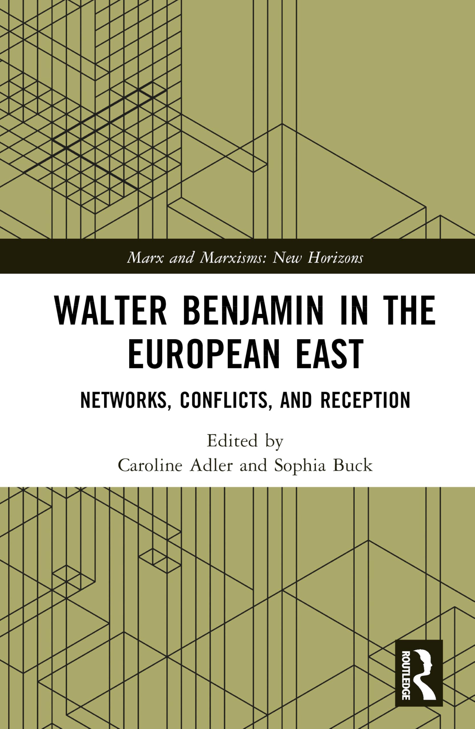 Walter Benjamin in the European East: Networks, Conflicts, and Reception (Marx and Marxisms)