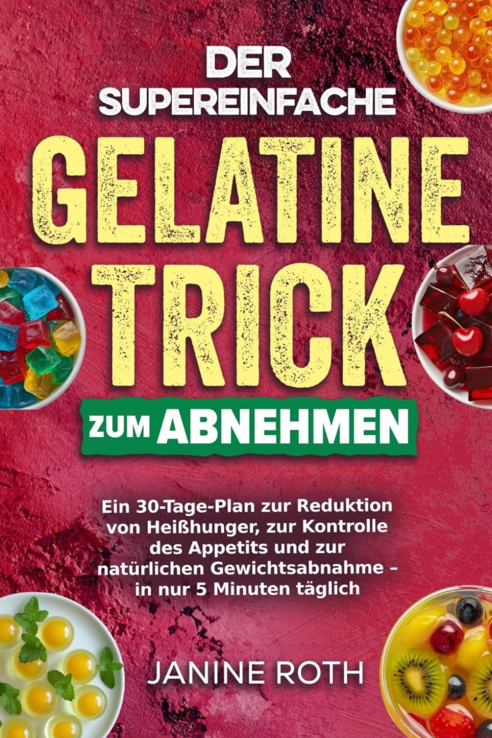Der supereinfache Gelatine-Trick zum Abnehmen: Ein 30-Tage-Plan zur Reduktion von Heißhunger, zur Kontrolle des Appetits und zur natürlichen Gewichtsabnahme – in nur 5 Minuten täglich