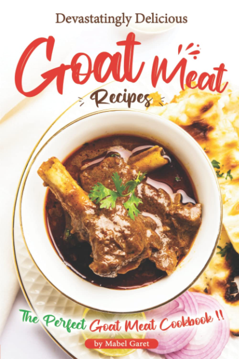 Independently Published Devastatingly Delicious Goat Meat Recipes: The Perfect Goat Meat Cookbook