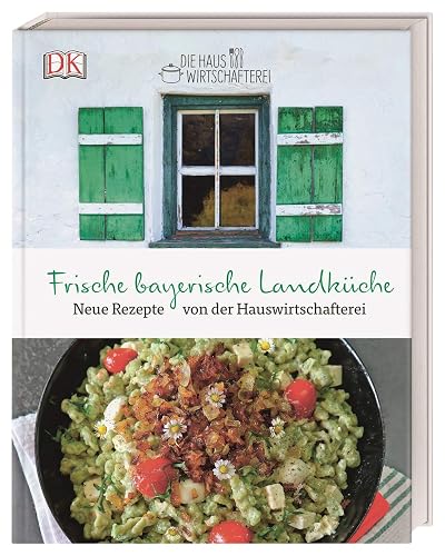 Die frische bayerische Landküche: Neue Rezepte von der Hauswirtschafterei