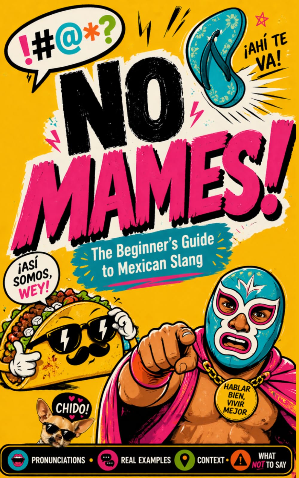 No Mames! The Beginner's Guide to Mexican Slang: Pronunciations, Real Examples, Cultural Context & What NOT to Say