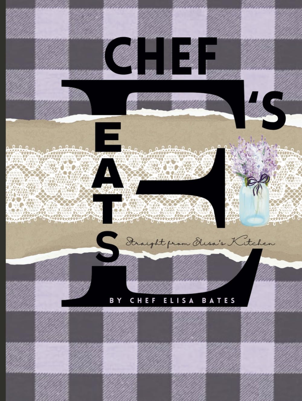 Chef E's Eats: Straight From Elisa's Kitchen