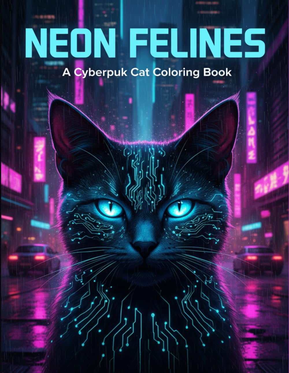 Neon Felines: A Cyberpunk Cat Coloring Book: Futuristic Kitty Illustrations for Adults and Teens featuring Cybernetic Pets, Sci-Fi Cityscapes, and Neon Aesthetic Designs