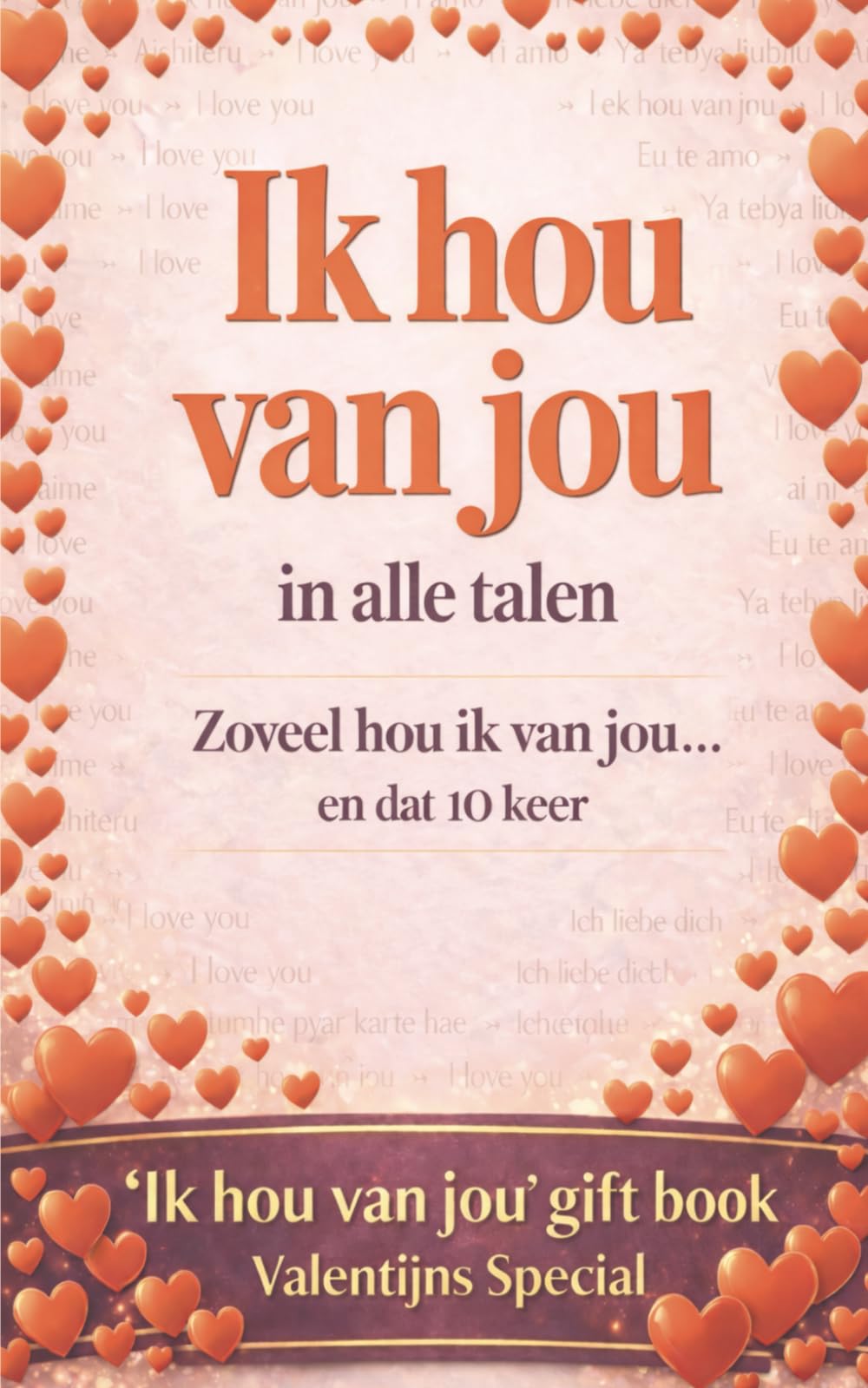 Ik hou van jou in alle talen: Zoveel hou ik van jou …en dat 10 keer - ja, dit is een kadoboek – zoals een wenskaart, maar dan anders… in boekvorm. ... – fluister ‘ik hou van jou’ 9.186 keer