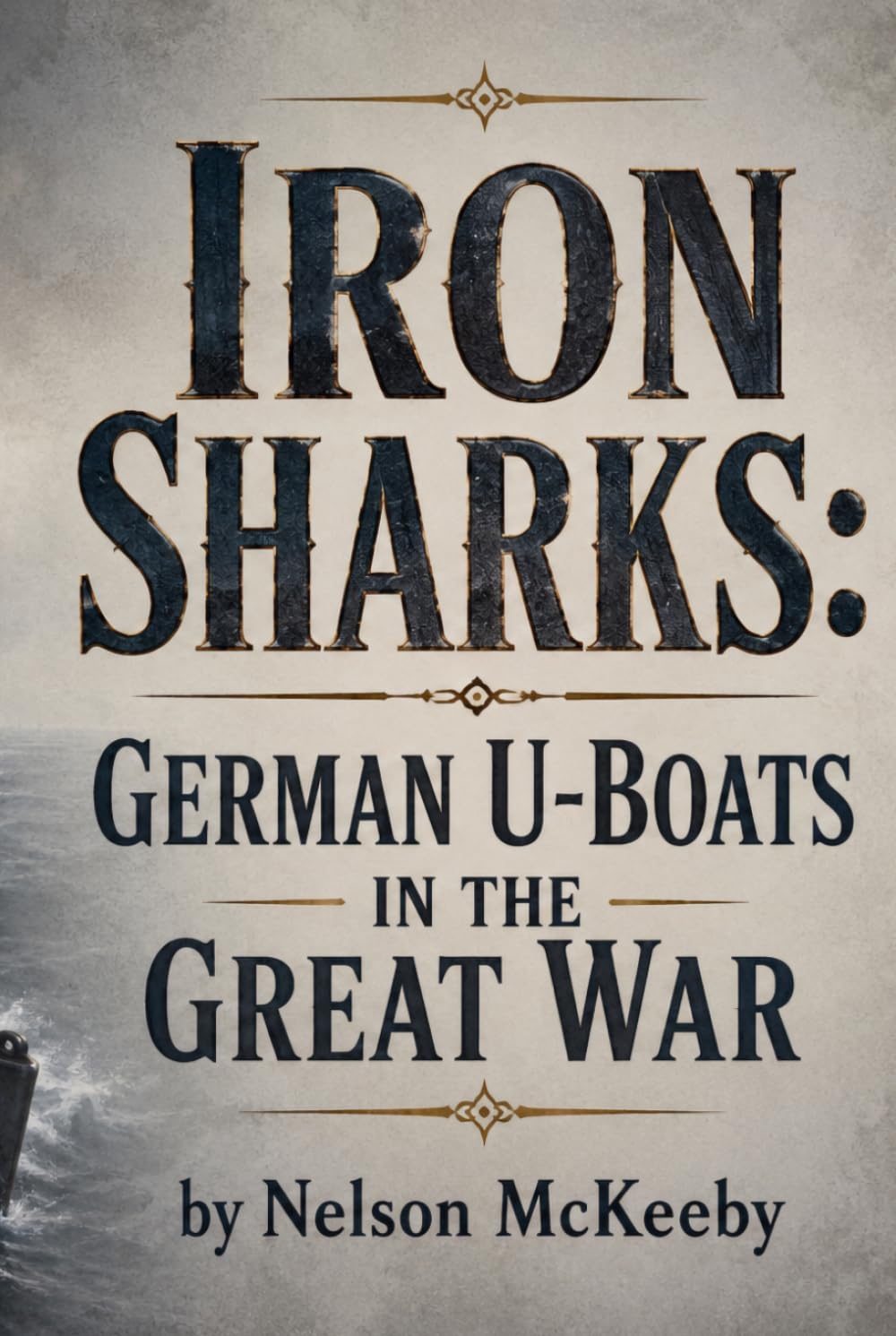 Iron Sharks: German U-Boats in the Great War
