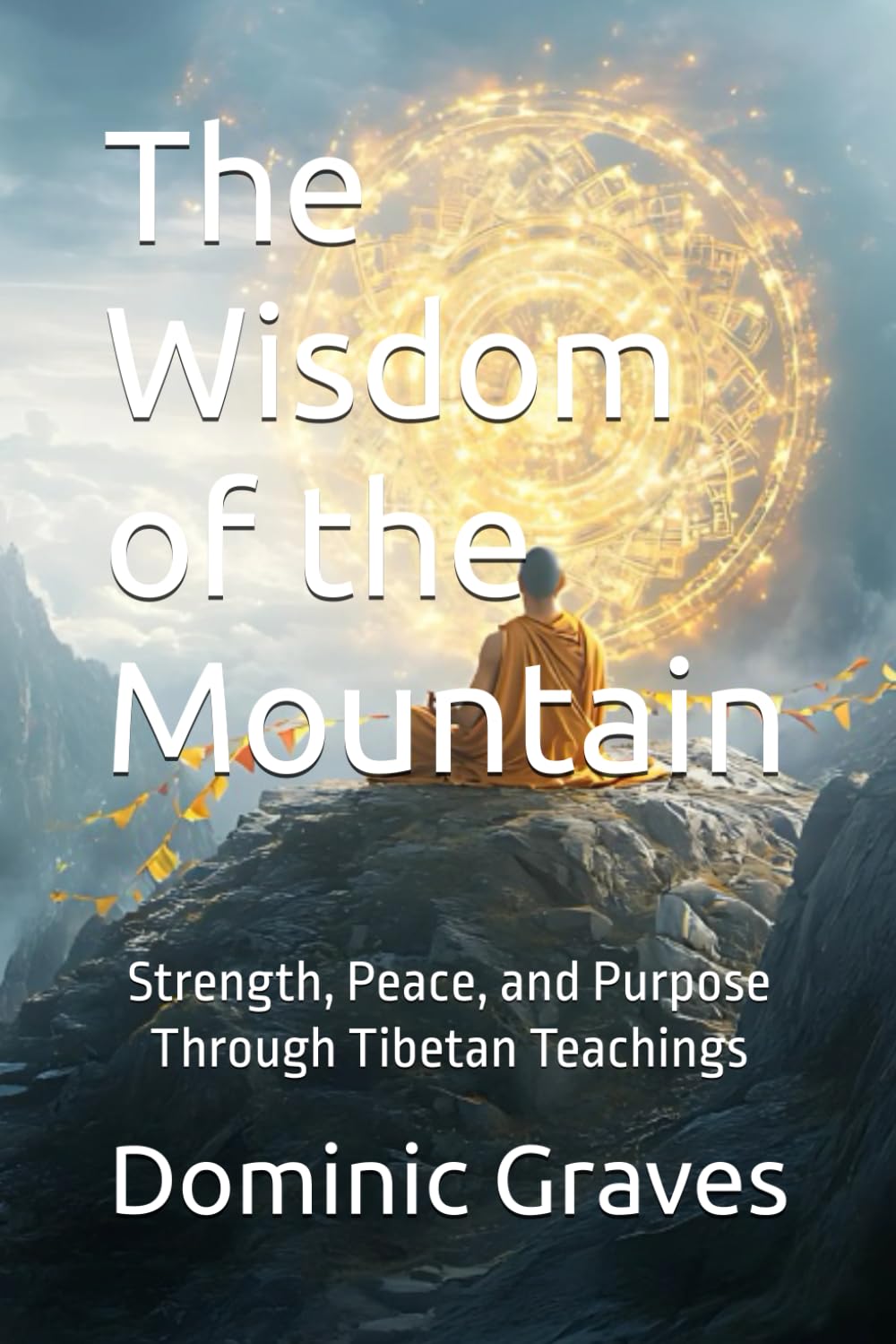 The Wisdom of the Mountain: Strength, Peace, and Purpose Through Tibetan Teachings (The Warrior Way)