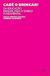 Cadê o brincar?: da educação infantil para o ensino fundamental