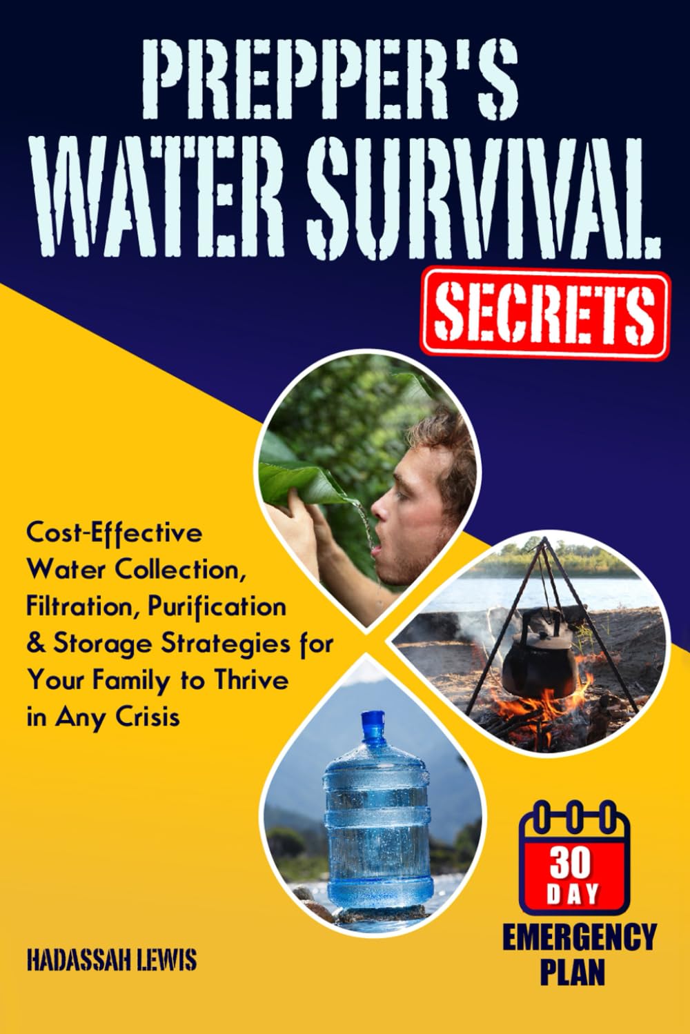 Prepper's Water Survival Secrets: Cost-Effective Water Collection, Filtration, Purification & Storage Strategies for Your Family to Thrive in Any Crisis