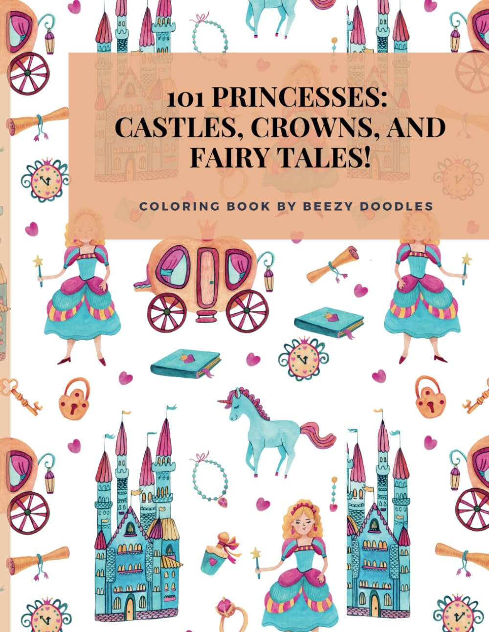 101 Princesses: Castles, Crowns, and Fairy Tales!: Coloring Book (The Ultimate Kids' Coloring Book Collection: From Dinosaurs to Unicorns)