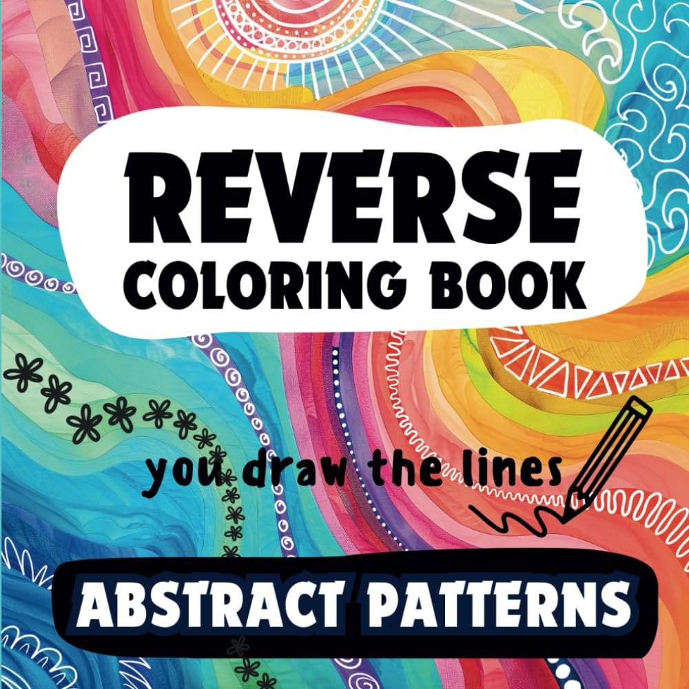 Reverse Coloring Book: A Creative Journey For Stress & Anxiety Relief, Mindfulness And Relaxation / Abstract Watercolor Patterns Suitable For Beginners (Reverse Coloring Creativity)