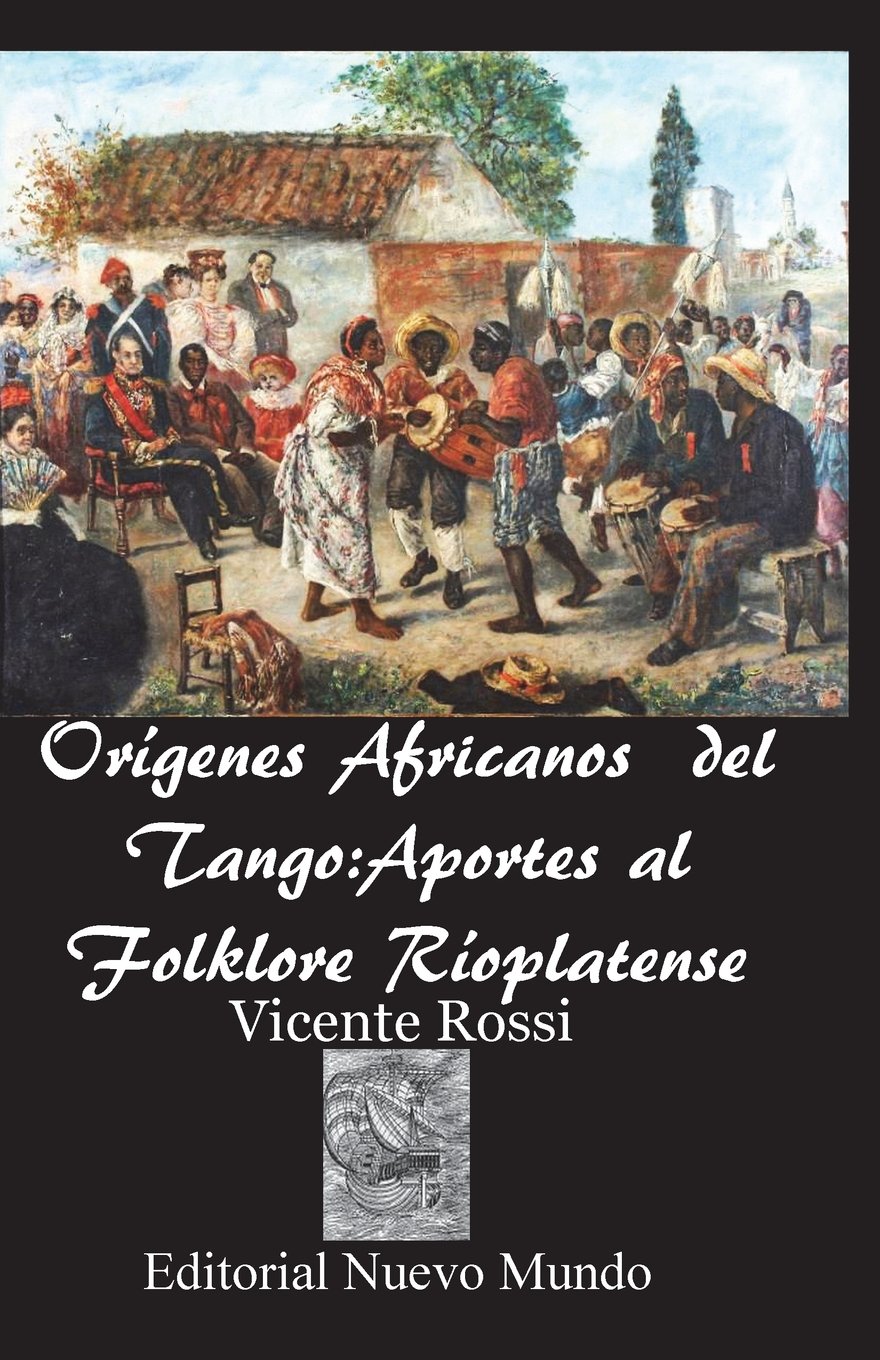 Origenes Africanos del Tango:Aportes al Folklore Rioplatense