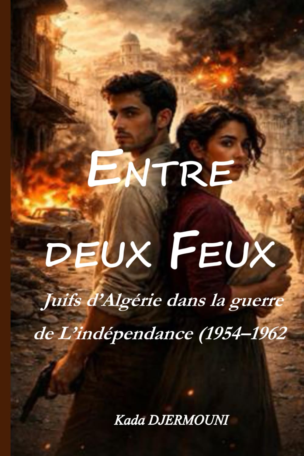 ENTRE DEUX FEUX: Juifs d’Algérie dans la guerre de l’ombre (1954-1962)