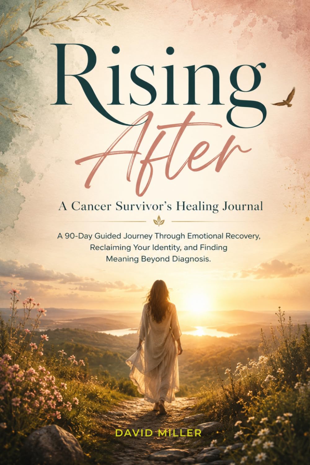 Rising After — A Cancer Survivor's Healing Journal: A 90-Day Guided Journey Through Emotional Recovery, Reclaiming Your Identity, and Finding Meaning Beyond Diagnosis