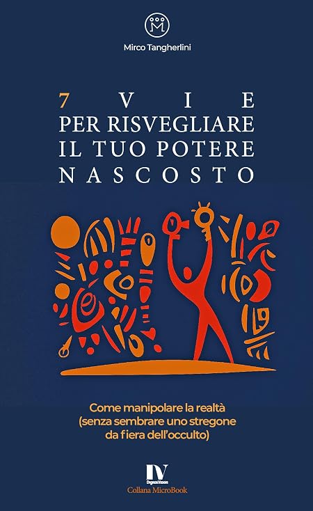 7 VIE PER RISVEGLIARE IL TUO POTERE NASCOSTO : Come manipolare la realtà (senza sembrare uno stregone da fiera dell’occulto) (MicroBook)