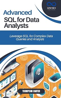 ADVANCED SQL FOR DATA ANALYSTS: Leverage SQL for Complex Data Queries and Analysis