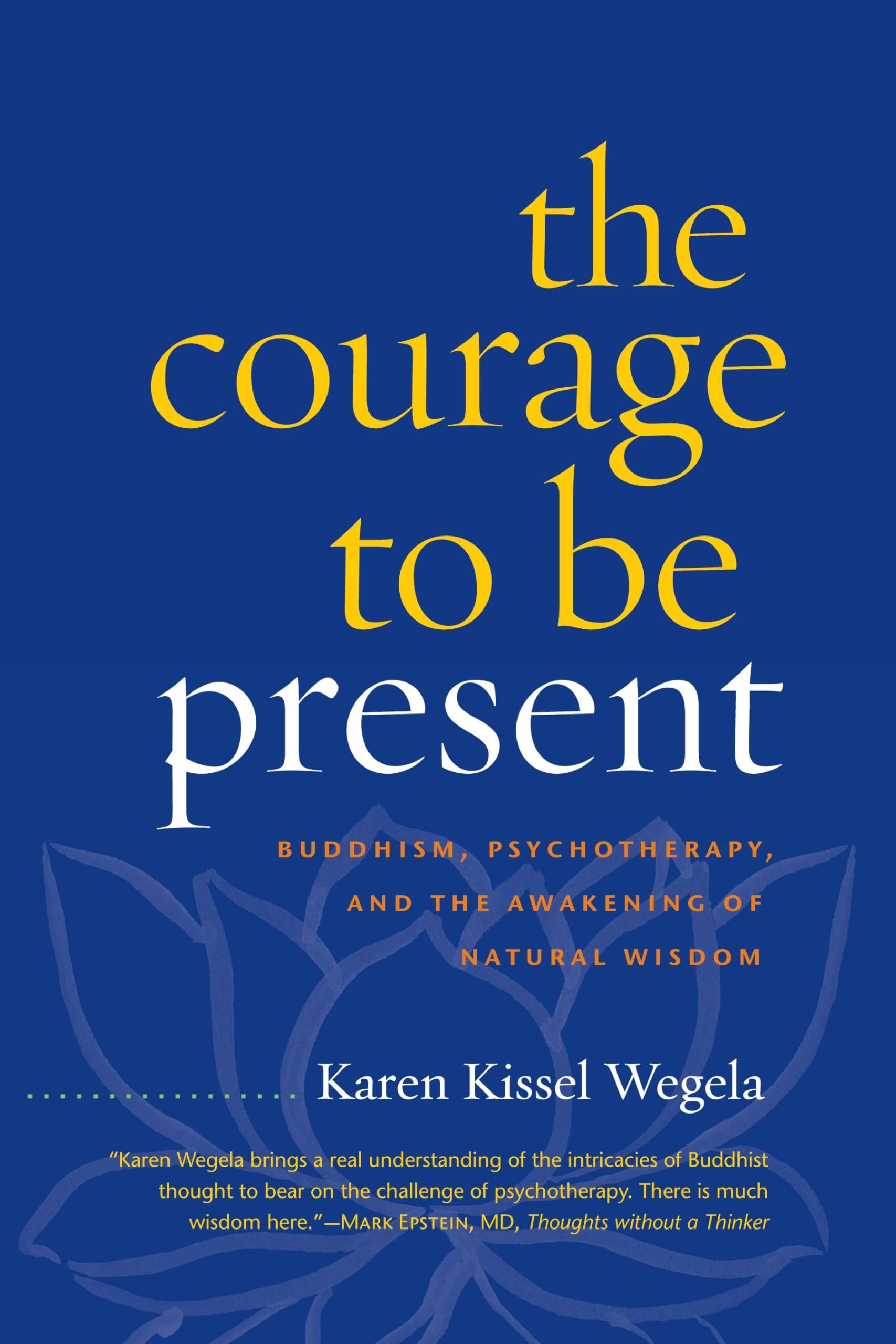 The Courage to Be Present: Buddhism, Psychotherapy, and the Awakening of Natural Wisdom