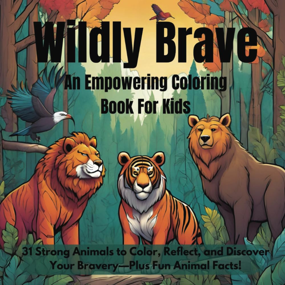 Wildly Brave: An Empowering Animal Coloring Book for Kids with Fun Facts and Cute Illustrations (Wildly Inspired Collection: Animal-Themed Coloring