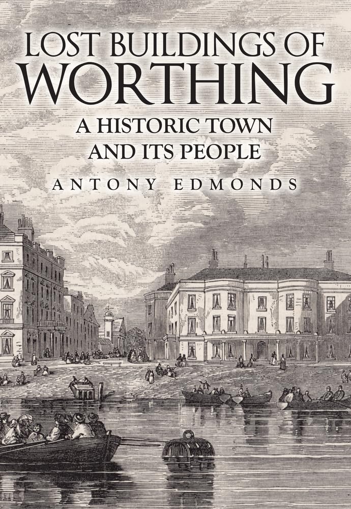 Lost Buildings of Worthing: A Historic Town and its People