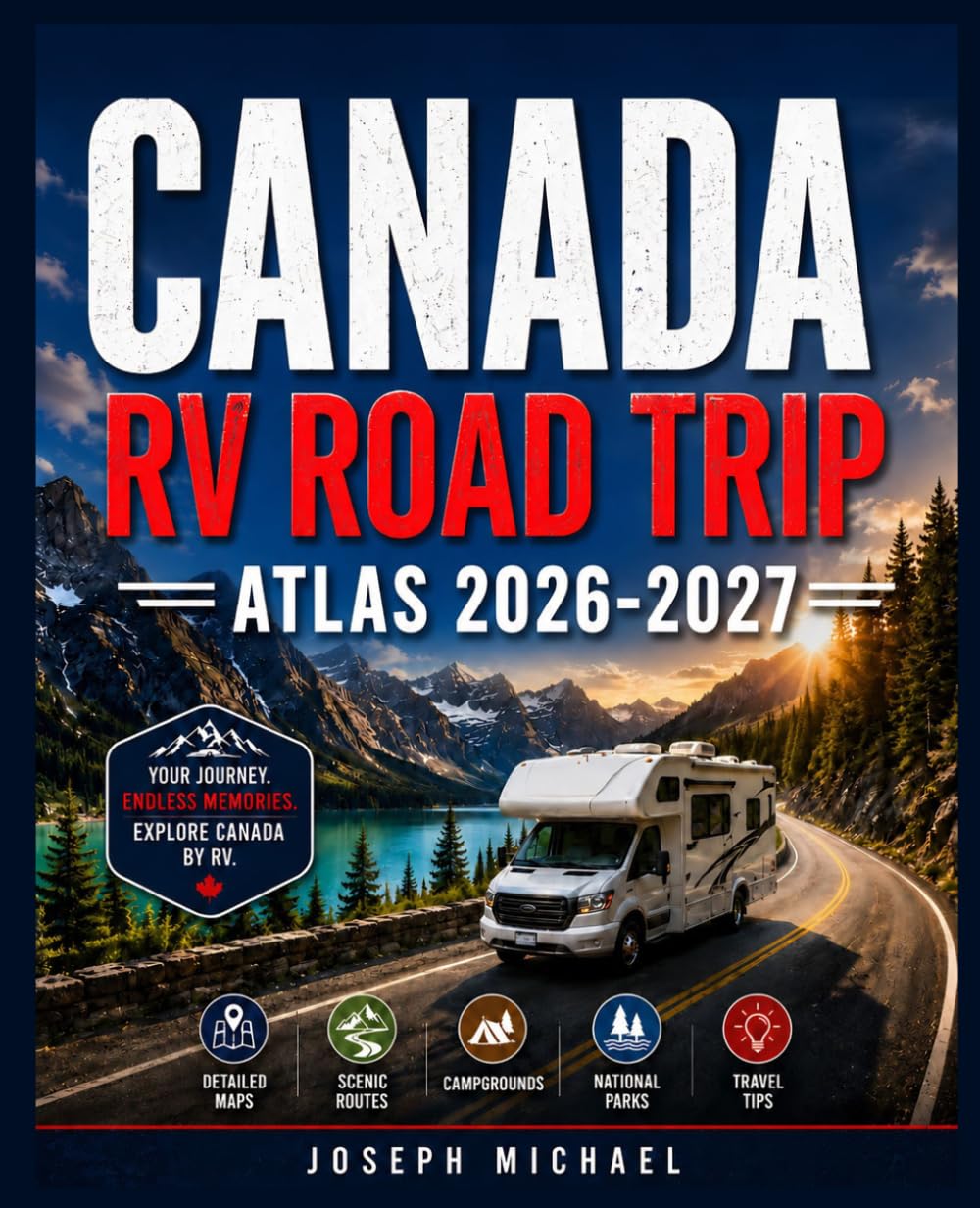 CANADA RV ROAD TRIP ATLAS 2026 - 2027: Plan the Perfect Adventure with Detailed Maps, Scenic Routes, Campgrounds, National Parks, and Practical Travel Tips