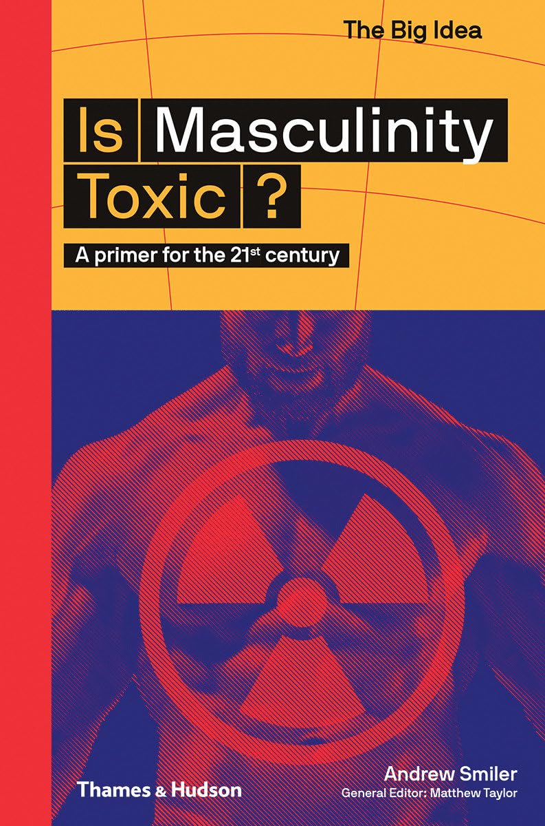 Is Masculinity Toxic?: A primer for the 21st century: 0 (The Big
