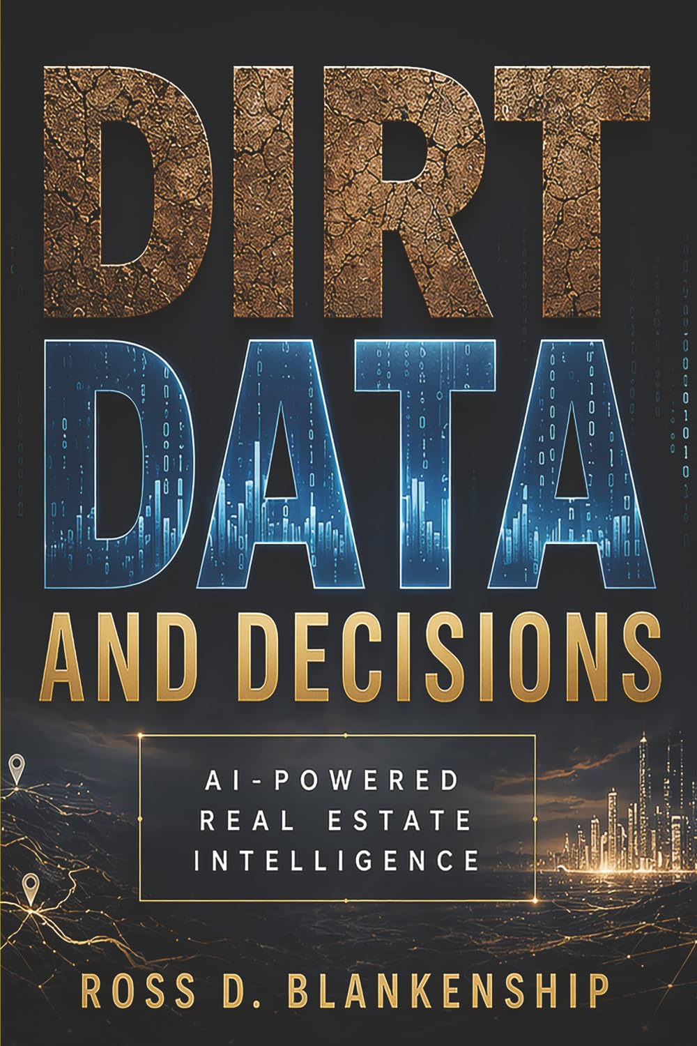 Dirt, Data and Decisions: AI-Powered Real Estate Intelligence (The Intelligent Ownership Trilogy)
