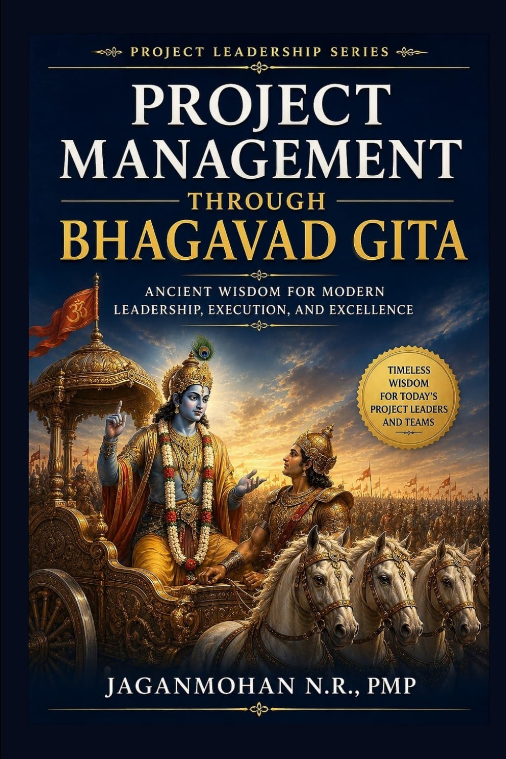 Project Management Through Bhagavad Gita: Ancient Wisdom for Modern Leadership, Execution, and Excellence (The Project Leadership Series)