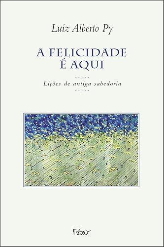A felicidade é aqui: Lições de antiga sabedoria