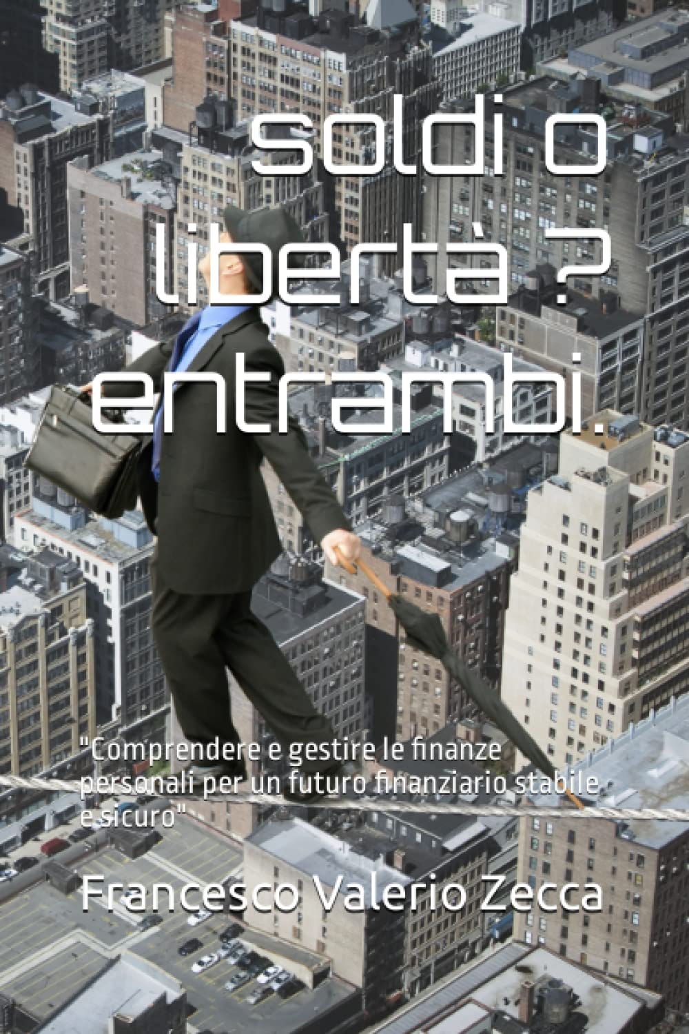 soldi o libertà ? entrambi.: "Comprendere e gestire le finanze personali per un futuro finanziario stabile e sicuro" (Italian Edition)