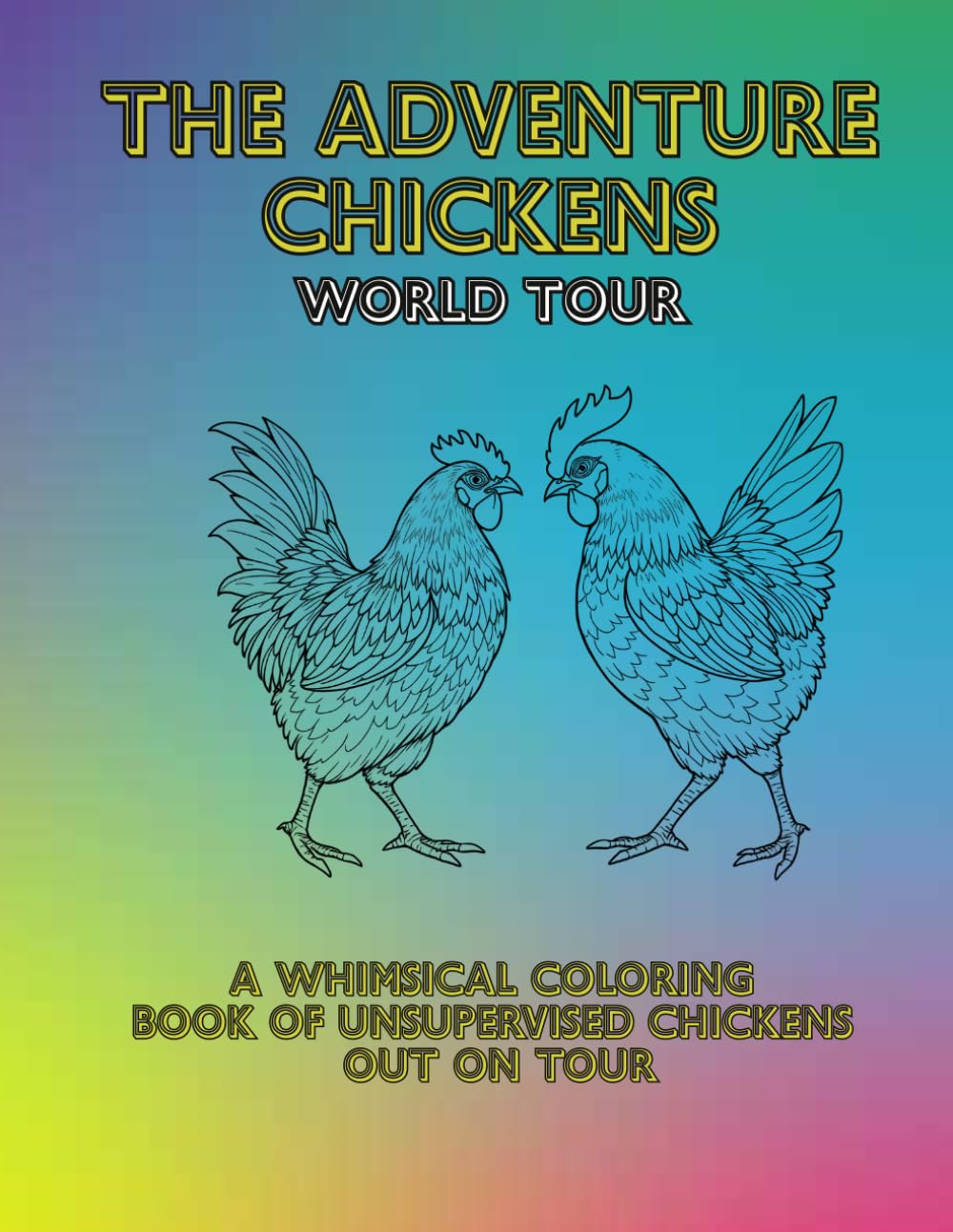 Adventure Chickens World Tour: A Whimsical Coloring Book of Unsupervised Chickens Out On Tour (Adventure Chicken Adventures)