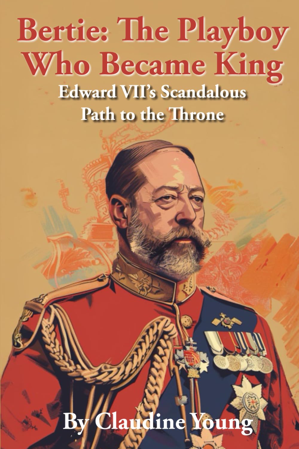 Bertie: The Playboy Who Became King: Edward VII's Scandalous Path to the Throne (A History of British Royalty)